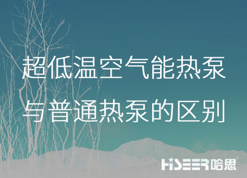 超低温空气能热泵与通俗热泵的区别是什么？